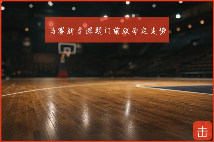 马赛新季课题门前效率定走势